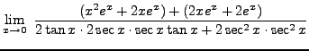 $ \displaystyle{ \lim_{x \to 0} \ {(x^2e^x+2xe^x)+(2xe^x+2e^x) \over
2 \tan x \cdot 2 \sec x \cdot \sec x \tan x + 2 \sec^2 x \cdot \sec^2 x } } $