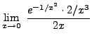 $ \displaystyle{ \lim_{x \to 0} \ { e^{-1/x^2} \cdot 2/x^3 \over 2x } } $