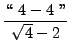 $\displaystyle{ \lq\lq  \ 4-4 \ '' \over \sqrt{4} - 2 } $