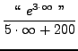 $ \displaystyle{ \lq\lq  \ e^{3 \cdot \infty} \ '' \over 5 \cdot \infty + 200 } $