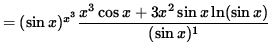 $ = (\sin x)^{x^3} \displaystyle{ x^3\cos x + 3x^2 \sin x \ln (\sin x) \over (\sin x)^1 } $