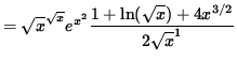 $ = \sqrt{x}^{ \sqrt{x} } e^{ x^2 } \displaystyle{ 1 + \ln ( \sqrt{x} ) + 4 x^{ 3/2 } \over 2 \sqrt{x}^1 } $