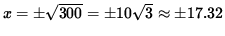$ x = \pm \sqrt{ 300 } = \pm 10 \sqrt{3} \approx \pm 17.32 $