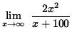 $ \displaystyle{ \lim_{ x \to \infty } \ { 2x^2 \over x+100 } } $