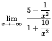 $ \displaystyle{ \lim_{ x \to -\infty } \ { 5 - \displaystyle{ 1 \over x^2 } \over 1 + \displaystyle{ 10 \over x^2 } } } $