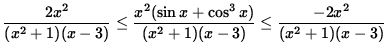 $ \displaystyle{ { 2 x^2\over (x^2 + 1) (x-3) }
\le { x^2 (\sin x + \cos^3 x ) \over (x^2 + 1) (x-3) } \le { -2x^2 \over (x^2 + 1) (x-3) } } $