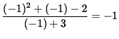 $ \displaystyle{ { (-1)^2 + (-1) - 2 \over (-1) + 3 } } = -1 $