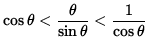 $ \cos \theta < \displaystyle{ \theta \over \sin \theta } < \displaystyle{ 1 \over \cos \theta } $