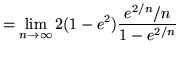 $ = \displaystyle{ \lim_{n \to \infty} 2(1-e^2)
{ {e^{2/n}/n} \over 1 - e^{2/n} } } $