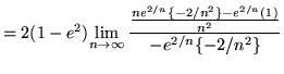 $ = 2(1-e^2) \displaystyle{ \lim_{n \to \infty}
{ { ne^{2/n}\{{-2/n^2}\}-e^{2/n}(1) \over n^2 } \over
{ -e^{2/n}\{{-2/n^2}\} } } } $