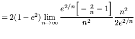 $ = 2(1-e^2) \displaystyle{ \lim_{n \to \infty}
{ e^{2/n} \Big[-{2 \over n}-1 \Big] \over n^2 }
{ n^2 \over 2e^{2/n} } } $