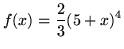 $ f(x) = \displaystyle{2 \over 3} (5 + x)^4 $