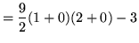 $ = \displaystyle{ {9 \over 2}(1+0)(2+0) - 3 } $