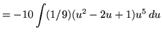 $ = \displaystyle{ -10 \int (1/9)(u^2-2u+1)u^5 \, du } $