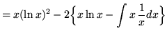 $ = \displaystyle{ x(\ln x)^2 - 2\Big\{ x \ln{x} - \int { x } \,{1\over x} dx \Big\} } $