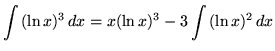 $ \displaystyle{ \int {(\ln x)^3 } \,dx }
= \displaystyle{x(\ln x)^3 - 3\int { (\ln x)^2 } \,dx } $