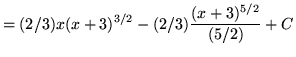 $ = \displaystyle{ (2/3)x(x+3)^{3/2} - (2/3)
{ (x+3)^{5/2} \over (5/2) }+ C } $