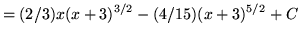 $ = \displaystyle{ (2/3)x(x+3)^{3/2} - (4/15) { (x+3)^{5/2} } + C } $