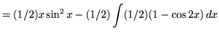 $ = (1/2)x \sin^2{x} - \displaystyle{ (1/2) \int (1/2) (1 - \cos 2x ) \, dx } $