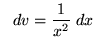 $ \ \ dv = \displaystyle{ 1 \over x^2} \ dx $