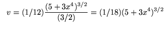 $ \ \ v = \displaystyle{(1/12) { (5+3x^4)^{3/2} \over (3/2) } } = (1/18) (5+3x^4)^{3/2} $