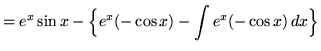 $ = \displaystyle{ e^x \sin x - \Big\{ e^x (-\cos x) - \int{ e^x (-\cos x) } \, dx \Big\} } $