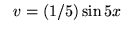 $ \ \ v = (1/5) \sin{5x} $