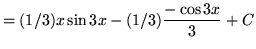 $ = \displaystyle{ (1/3) x \sin{3x} - (1/3) { -\cos {3x} \over 3 } + C } $