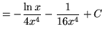 $ = \displaystyle{-{\ln{x} \over 4x^4} - { 1 \over 16x^4} + C } $