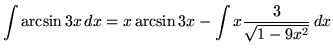 $ \displaystyle{ \int \arcsin 3x \, dx } = x \arcsin 3x - \displaystyle{ \int x { 3 \over \sqrt{ 1 - 9x^2 } } \, dx } $