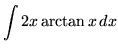 $ \displaystyle{ \int 2x \arctan x \,dx } $