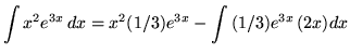 $ \displaystyle{ \int { x^2 e^{3x} } \,dx }
= \displaystyle{ x^2 (1/3) e^{3x} - \int { (1/3)e^{3x} } \, (2x) dx } $