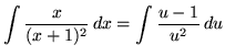 $ \displaystyle{ \int { x \over (x+1)^2 } \,dx } = \displaystyle{ \int { u - 1 \over u^2 } \,du } $