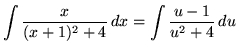 $ \displaystyle{ \int { x \over (x + 1)^2 +4 } \,dx } = \displaystyle{ \int { u - 1 \over u^2 + 4} \, du } $
