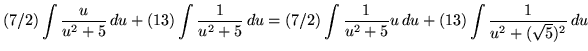 $ \displaystyle{ (7/2) \int { u \over u^2 + 5} \,du + (13)\int { 1 \over u^2 + 5...
...{ 1 \over u^2 + 5} u \,du + (13)\int { 1 \over u^2 +
( \sqrt{5} )^2 } \,du } $