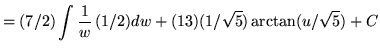 $ = \displaystyle{ (7/2) \int { 1 \over w} \, (1/2) dw +
(13)(1/ \sqrt{5} ) \arctan (u/ \sqrt {5} ) + C } $