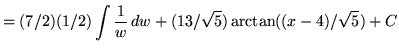 $ = \displaystyle{ (7/2)(1/2) \int { 1 \over w} \, dw +
(13/ \sqrt{5} ) \arctan ((x-4)/ \sqrt {5} ) + C } $