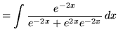 $ = \displaystyle{ \int { e^{-2x} \over e^{-2x} + e^{2x}e^{-2x} } \,dx } $