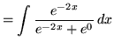 $ = \displaystyle{ \int { e^{-2x} \over e^{-2x} + e^{0} } \,dx } $