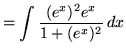 $ = \displaystyle{ \int { (e^{x})^2 e^{x} \over 1 + (e^{x})^2 } \,dx } $