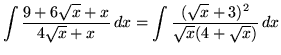 $ \displaystyle{ \int { 9 + 6 \sqrt x + x \over 4 \sqrt x +x } \,dx
= \int { (\sqrt{x} + 3)^2 \over \sqrt{x} (4 + \sqrt{x})} \,dx} $