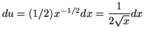 $ du = (1/2) x^{-1/2} dx = \displaystyle{ 1 \over 2 \sqrt{x} } dx $