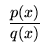 $ \ \displaystyle{ p(x) \over q(x) } \ $