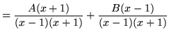 $ = \displaystyle{ {A(x+1) \over (x-1)(x+1)} + {B(x-1) \over (x-1)(x+1)} } $