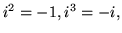 $ i^2 = -1, i^3 = -i, $