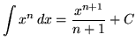 $ \displaystyle{ \int x^n \,dx } = \displaystyle{ {x^{n+1} \over n+1 } + C } $