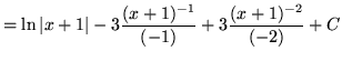 $ = \displaystyle{ \ln \vert x+1\vert - 3 { (x+1)^{-1} \over (-1)} + 3 { (x+1)^{-2} \over (-2)} } + C $