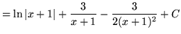 $ = \displaystyle{ \ln \vert x+1\vert + { 3 \over x+1 } - { 3 \over 2(x+1)^2 } + C } $