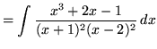 $ = \displaystyle{ \int { x^3 + 2x - 1 \over (x+1)^2 (x-2)^2 } \,dx } $