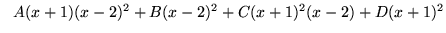 $ \ \ A(x+1)(x-2)^2 + B(x-2)^2 + C(x+1)^2(x-2) + D(x+1)^2 $